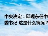 中央决定：邱现东任中国第一汽车集团有限公司董事长、党委书记 这是什么情况？