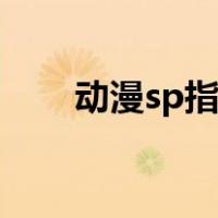 动漫sp指什么（动漫sp是什么意思）