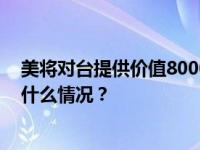 美将对台提供价值8000万美元军事援助，国台办回应 这是什么情况？