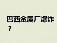 巴西金属厂爆炸，死伤30余人 这是什么情况？