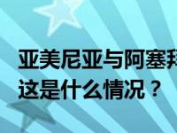 亚美尼亚与阿塞拜疆边境交火，至少4人死亡 这是什么情况？