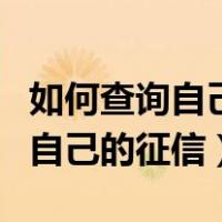 如何查询自己的征信记录是差是好（如何查询自己的征信）