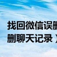 找回微信误删聊天记录能恢复吗（找回微信误删聊天记录）