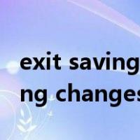 exit saving changes是什么意思（exit saving changes）