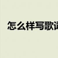 怎么样写歌词教学视频（教你怎样写歌词）