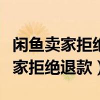 闲鱼卖家拒绝退款申请钱还能回来吗（闲鱼卖家拒绝退款）