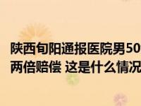 陕西旬阳通报医院男50女44岁不续聘：责令限期改正，支付两倍赔偿 这是什么情况？