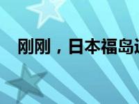 刚刚，日本福岛近海地震 这是什么情况？