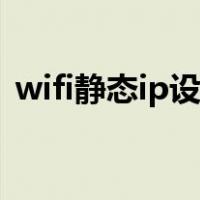 wifi静态ip设置参数（wifi静态ip改成多少）