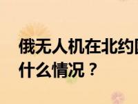 俄无人机在北约国家爆炸？当事国回应 这是什么情况？