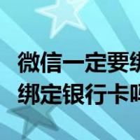 微信一定要绑定银行卡吗未成年（微信一定要绑定银行卡吗）