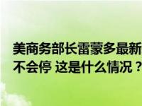 美商务部长雷蒙多最新表态：特朗普任内对华加征的关税暂不会停 这是什么情况？