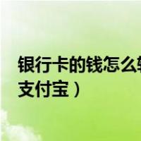 银行卡的钱怎么转到支付宝余额宝里（银行卡的钱怎么转到支付宝）