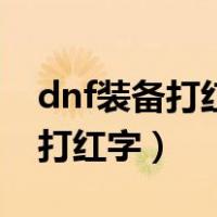 dnf装备打红字后能不能强化（dnf装备怎么打红字）