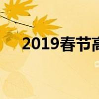 2019春节高速车流量（2019春节高速）