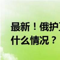 最新！俄护卫舰经直布罗陀驶入大西洋 这是什么情况？