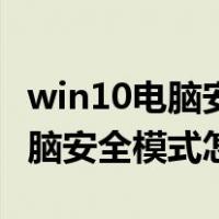 win10电脑安全模式进不去怎么办（win10电脑安全模式怎么进）