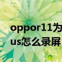 oppor11为什么没有录屏功能（oppor11plus怎么录屏）