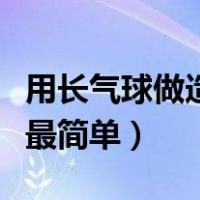 用长气球做造型最简单视频（用长气球做造型最简单）