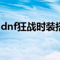 dnf狂战时装搭配好看（dnf时装搭配狂战士）