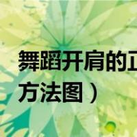 舞蹈开肩的正确方法图视频（舞蹈开肩的正确方法图）