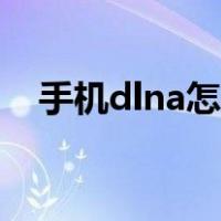 手机dlna怎么用（手机dlna在哪里设置）