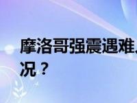 摩洛哥强震遇难人数升至296人 这是什么情况？