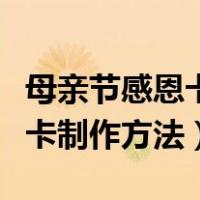 母亲节感恩卡片制作漂亮又简单（母亲节感恩卡制作方法）