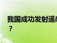 我国成功发射遥感四十号卫星 这是什么情况？