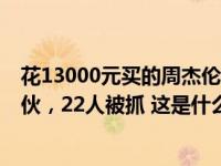 花13000元买的周杰伦演唱会门票被偷？最新通报：打掉团伙，22人被抓 这是什么情况？