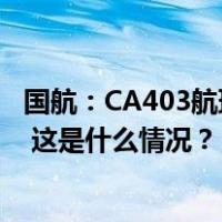 国航：CA403航班着陆前出现客舱烟雾，事件原因正在调查 这是什么情况？