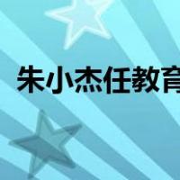 朱小杰任教育部办公厅主任 这是什么情况？