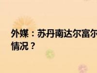 外媒：苏丹南达尔富尔州遭空袭，已致40人死亡 这是什么情况？