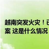 越南突发火灾！已造成56人死亡37人受伤，河内市公安局立案 这是什么情况？