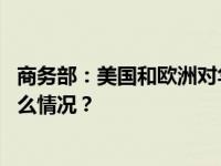 商务部：美国和欧洲对华投资大幅下降的情况不属实 这是什么情况？