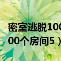 密室逃脱100个房间5攻略大全集（密室逃脱100个房间5）