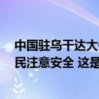 中国驻乌干达大使馆：警方缴获5枚自制炸弹，在乌中国公民注意安全 这是什么情况？