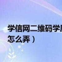 学信网二维码学历认证怎么弄出来（学信网二维码学历认证怎么弄）