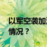 以军空袭加沙地带哈马斯军事目标 这是什么情况？