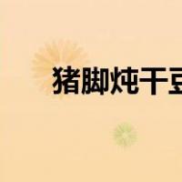 猪脚炖干豆角的做法（干豆角的做法）