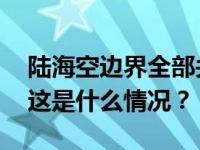 陆海空边界全部关闭！这两国紧张局势升级 这是什么情况？