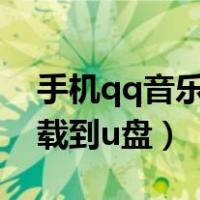 手机qq音乐怎样下载到u盘（qq音乐怎样下载到u盘）