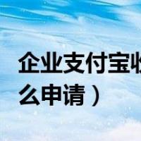 企业支付宝收款码怎么申请（支付宝收款码怎么申请）