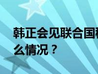 韩正会见联合国秘书长、美国国务卿 这是什么情况？