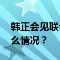 韩正会见联合国秘书长、美国国务卿 这是什么情况？