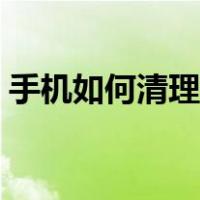 手机如何清理浏览器缓存（清理浏览器缓存）