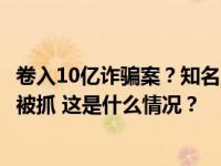 卷入10亿诈骗案？知名男星回应！涉案平台被封，34岁网红被抓 这是什么情况？