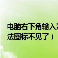 电脑右下角输入法图标不见了怎么调出来（电脑右下角输入法图标不见了）