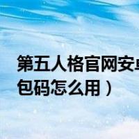 第五人格官网安卓礼包码怎么用微信（第五人格官网安卓礼包码怎么用）