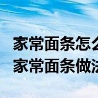 家常面条怎么做好吃又简单又好吃（最普通的家常面条做法）